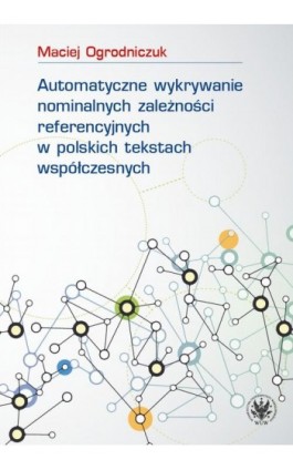 Automatyczne wykrywanie nominalnych zależności referencyjnych w polskich tekstach współczesnych - Maciej Ogrodniczuk - Ebook - 978-83-235-3630-7