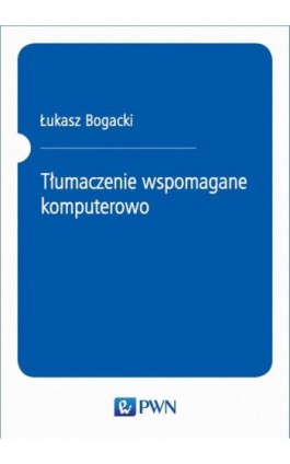 Tłumaczenie wspomagane komputerowo - Łukasz Bogacki - Ebook - 978-83-01-21073-1