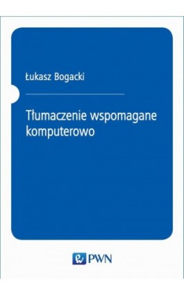 Tłumaczenie wspomagane komputerowo - Łukasz Bogacki - Ebook - 978-83-01-21073-1