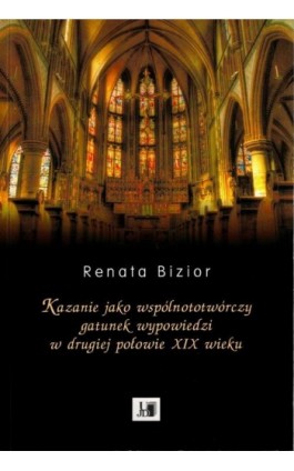 Kazanie jako wspólnototwórczy gatunek wypowiedzi w drugiej połowie XIX wieku - Renata Bizior - Ebook - 978-83-7455-596-8