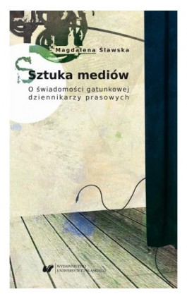 Sztuka mediów. O świadomości gatunkowej dziennikarzy prasowych - Magdalena Ślawska - Ebook - 978-83-226-3678-7