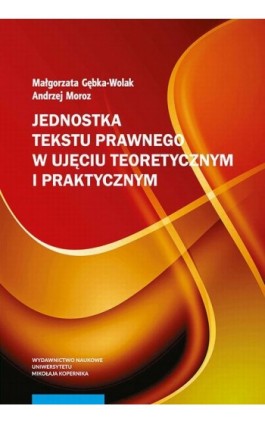 Jednostka tekstu prawnego w ujęciu teoretycznym i praktycznym - Małgorzata Gębka-Wolak - Ebook - 978-83-231-4226-3