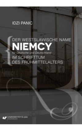 Der Westslawische Name Niemcy für Deutsche und Deutschland im Schrifttum des Frühmittelalters - Idzi Panic - Ebook - 978-83-226-3622-0