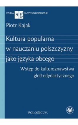 Kultura popularna w nauczaniu polszczyzny jako języka obcego - Piotr Kajak - Ebook - 978-83-235-4126-4