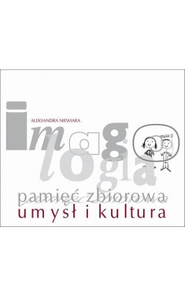 Imagologia – pamięć zbiorowa – umysł i kultura - Aleksandra Niewiara - Ebook - 978-83-226-3470-7