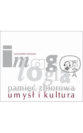 Imagologia – pamięć zbiorowa – umysł i kultura - Aleksandra Niewiara - Ebook - 978-83-226-3470-7