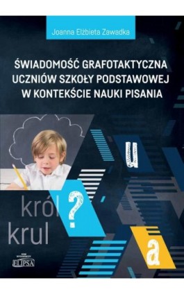 Świadomość grafotaktyczna uczniów szkoły podstawowej w kontekście nauki pisania - Joanna Elżbieta Zawadka - Ebook - 978-83-8017-253-1