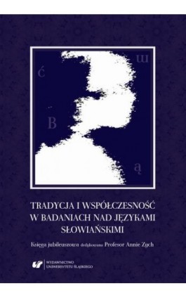 Tradycja i współczesność w badaniach nad językami słowiańskimi. Księga jubileuszowa dedykowana Profesor Annie Zych - Ebook - 978-83-226-3516-2