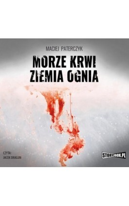 Morze krwi, ziemia ognia - Maciej Paterczyk - Audiobook - 978-83-8194-219-5