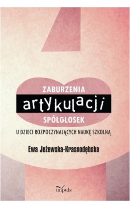 Zaburzenia artykulacji spółgłosek u dzieci rozpoczynających naukę szkolną - Jeżewska-Krasnodębska Ewa - Ebook - 978-83-8095-222-5