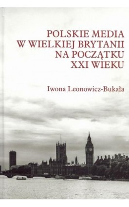Polskie media w Wielkiej Brytanii na początku XXI wieku - Iwona Leonowicz-Bukała - Ebook - 978-83-7545-600-4
