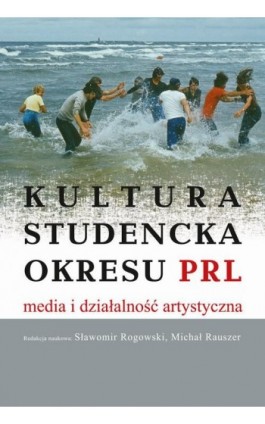 Kultura studencka okresu PRL. Media i działalność artystyczna - Sławomir Rogowski - Ebook - 978-83-7545-916-6