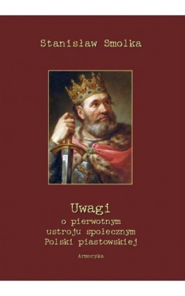 Uwagi o pierwotnym ustroju społecznym Polski piastowskiej - Stanisław Smolka - Ebook - 978-83-8064-462-5