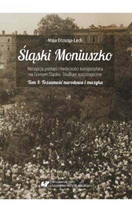 Śląski Moniuszko. Recepcja postaci i twórczości kompozytora na Górnym Śląsku. Studium socjologiczne - Maja Drzazga-Lech - Ebook - 978-83-226-3438-7