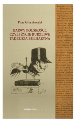 Barwy polskości czyli życie burzliwe Tadeusza Bułharyna - Piotr Głuszkowski - Ebook - 978-83-242-3307-6