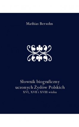 Słownik biograficzny uczonych Żydów Polskich XVI, XVII i XVIII wieku - Mathias Bersohn - Ebook - 978-83-7950-725-2