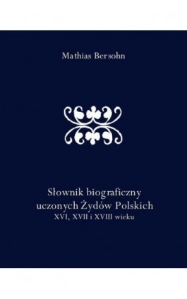 Słownik biograficzny uczonych Żydów Polskich XVI, XVII i XVIII wieku - Mathias Bersohn - Ebook - 978-83-7950-725-2