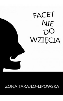 Facet nie do wzięcia - Zofia Tarajło-Lipowska - Ebook - 978-83-8166-030-3