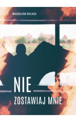 Nie zostawiaj mnie - Magdalena Kułaga - Ebook - 978-83-8166-041-9