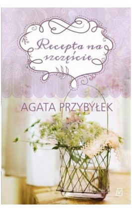 Recepta na szczęście - Agata Przybyłek - Ebook - 9788366517844