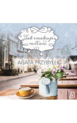 Tak smakuje miłość - Agata Przybyłek - Audiobook - 9788366381445