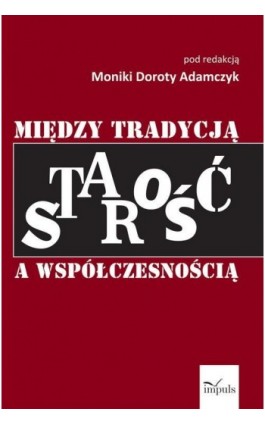 Starość między tradycją a współczesnością - Adamczyk Monika Dorota - Ebook - 978-83-8095-244-7