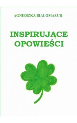 Inspirujące opowieści - Agnieszka Białomazur - Ebook - 978-83-65848-10-9