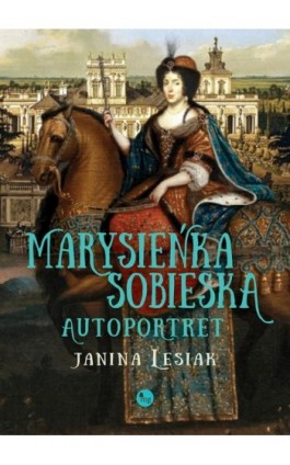 Marysieńka Sobieska Autoportret - Janina Lesiak - Ebook - 978-83-7779-600-9