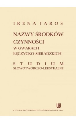 Nazwy środków czynności w gwarach łęczycko-sieradzkich. Studium słowotwórczo-leksykalne - Irena Jaros - Ebook - 978-83-7525-331-3