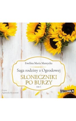 Saga rodziny z Ogrodowej. Tom 1. Słoneczniki po burzy - Ewelina Maria Mantycka - Audiobook - 978-83-8194-278-2