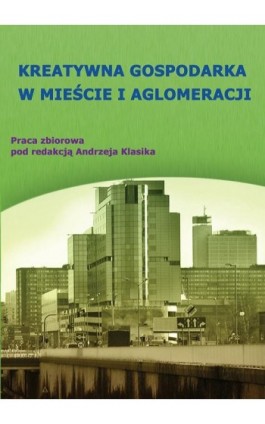 Kreatywna gospodarka w mieście i aglomeracji - Ebook - 978-83-7875-017-8