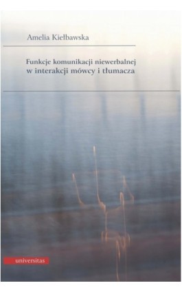 Funkcje komunikacji niewerbalnej w interakcji mówcy i tłumacza - Amelia Kiełbawska - Ebook - 978-83-242-1576-8