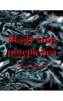 Ślady stóp potępieńca. Opowieści niezwykłe - Antologia - Ebook - 978-83-8064-727-5