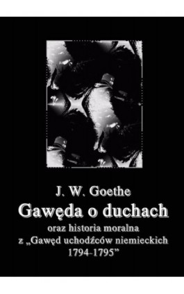 Gawęda o duchach oraz Historia moralna z Gawęd uchodźców niemieckich 1794-1795 - Johann Wolfgang von Goethe - Ebook - 978-83-8064-722-0