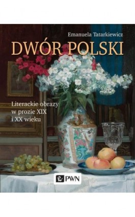 Dwór polski. Literackie obrazy w prozie XIX i XX wieku - Emanuela Tatarkiewicz - Ebook - 978-83-01-20906-3