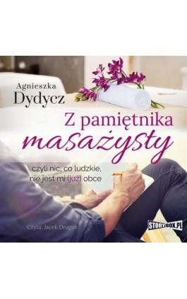 Z pamiętnika masażysty, czyli nic, co ludzkie, nie jest mi (już) obce - Agnieszka Dydycz - Audiobook - 978-83-8194-209-6