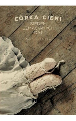 Córka cieni. Część 1. Siedem szmacianych dat - Ewa Cielesz - Ebook - 978-83-64980-21-3