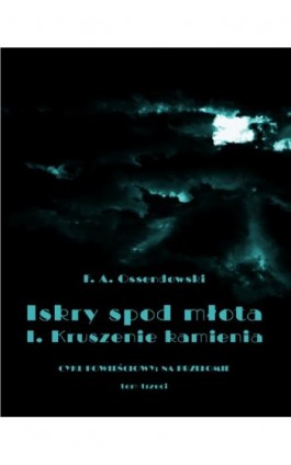 Iskry spod młota. Tom 3. Część I. Kruszenie kamienia - Antoni Ferdynand Ossendowski - Ebook - 978-83-8064-739-8