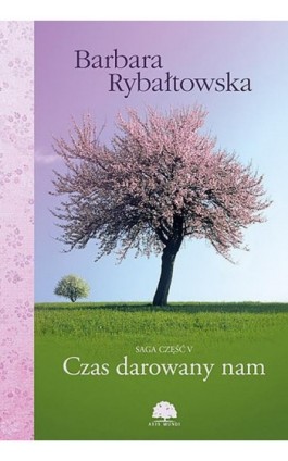 Czas darowany nam. Saga część V - Barbara Rybałtowska - Ebook - 978-83-61432-45-6