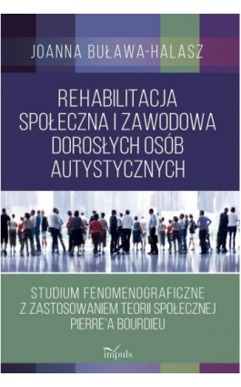 Rehabilitacja społeczna i zawodowa dorosłych osób autystycznych - Buława-Halasz Joanna - Ebook - 978-83-8095-282-9
