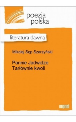 Pannie Jadwidze Tarłównie kwoli - Mikołaj Sęp Szarzyński - Ebook - 978-83-270-2153-3