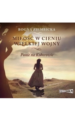 Miłość w cieniu wielkiej wojny - Bogna Ziembicka - Audiobook - 978-83-8146-626-4