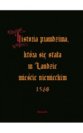 Historia prawdziwa, która się stała w Landzie mieście niemieckim 1568 - Anonim - Ebook - 978-83-8064-504-2