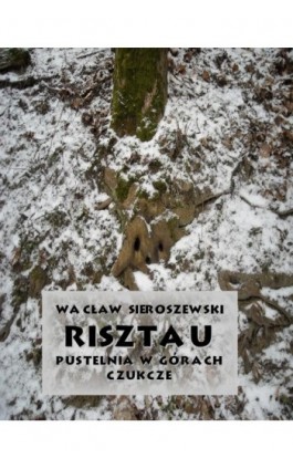 Risztau. Pustelnia w górach – Czukcze - Wacław Sieroszewski - Ebook - 978-83-7950-701-6