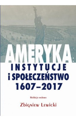 Ameryka: instytucje i społeczeństwo 1607-2017 - Zbigniew Lewicki - Ebook - 978-83-7545-784-1