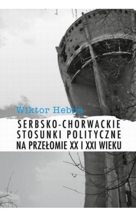 Serbsko-chorwackie stosunki polityczne na przełomie XX i XXI wieku - Wiktor Hebda - Ebook - 978-83-7545-787-2