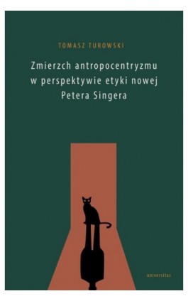 Zmierzch antropocentryzmu w perspektywie etyki nowej Petera Singera - Tomasz Turowski - Ebook - 978-83-242-2988-8