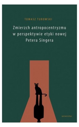 Zmierzch antropocentryzmu w perspektywie etyki nowej Petera Singera - Tomasz Turowski - Ebook - 978-83-242-2988-8