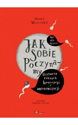 Jak sobie poczynamy. Historia różnych koncepcji i antykoncepcji - Iwona Wierzba - Ebook - 978-83-89284-32-7