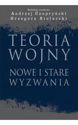 Teoria wojny. Nowe i stare wyzwania - Andrzej Czupryński - Ebook - 978-83-7545-890-9